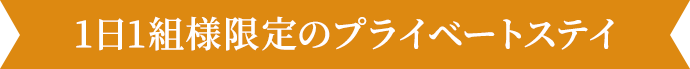 1日1組様限定のプライベートステイ